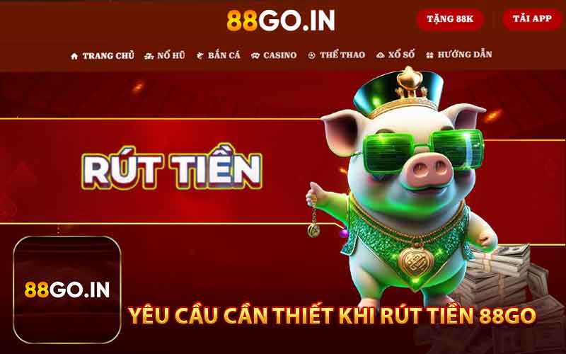 Yêu Cầu Cần ThiêT Khi Rút Tiền 88GO